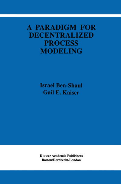 A Paradigm for Decentralized Process Modeling - The Springer International Series in Engineering and Computer Science - I. Ben-Shaul - Bøger - Springer-Verlag New York Inc. - 9781461359746 - 27. september 2012