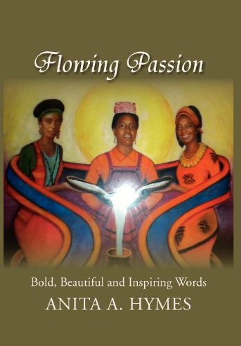 Cover for Anita A. Hymes · Flowing Passion: Bold, Beautiful and Inspiring Words (Hardcover Book) (2011)