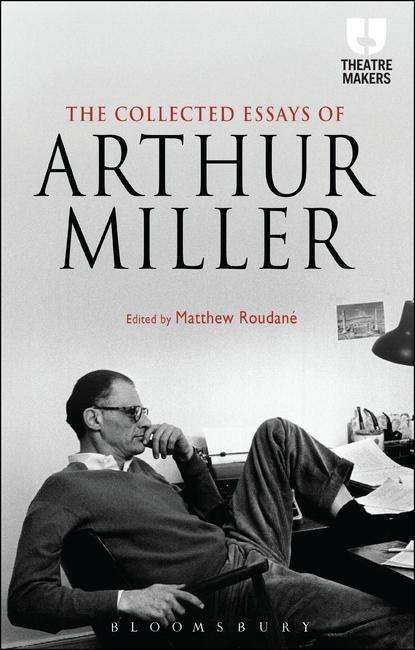 Cover for Arthur Miller · The Collected Essays of Arthur Miller - Theatre Makers (Hardcover bog) (2015)