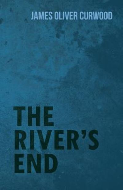 The River's End - James Oliver Curwood - Books - White Press - 9781473325746 - February 11, 2015