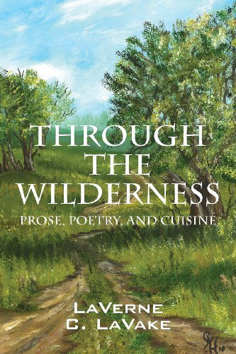 Cover for Laverne C Lavake · Through the Wilderness: Prose, Poetry, and Cuisine (Paperback Book) (2013)