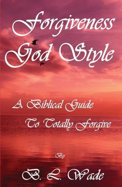 Cover for B L Wade · Forgiveness God Style: a Biblical Guide to Totally Forgive (Pocketbok) (2013)