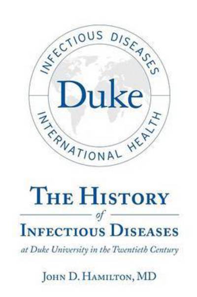 Cover for Md John D Hamilton · The History of Infectious Diseases at Duke University in the Twentieth Century (Paperback Book) (2015)