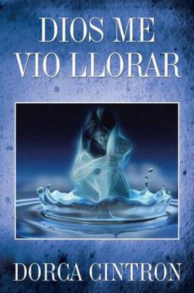 Cover for Dorca Cintron · Dios Me Vio Llorar (Pocketbok) (2013)