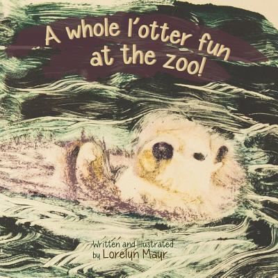 Cover for Lorelyn Mayr · A Whole L'otter Fun at the Zoo! (Paperback Book) (2013)