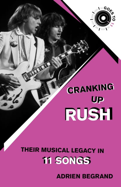 Adrien Begrand · Cranking Up Rush: Their Musical Legacy in 11 Songs - GOES TO 11 (Paperback Book) (2024)