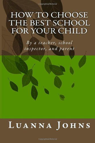 Cover for Luanna Johns · How to Choose the Best School for Your Child: by a Teacher, School Inspector, and Parent (Paperback Book) (2013)