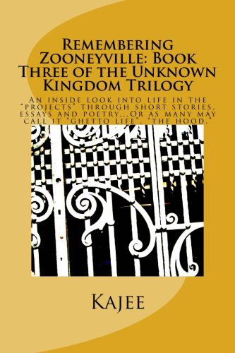 Cover for Kajee · Remembering Zooneyville: Book Three of the Unknown Kingdom Trilogy: an Inside Look into Life in the &quot;Projects&quot; Through Short Stories, Essays and ... It &quot;Ghetto Life&quot;, &quot;The Hood&quot;... (Volume 3) (Paperback Book) (2013)