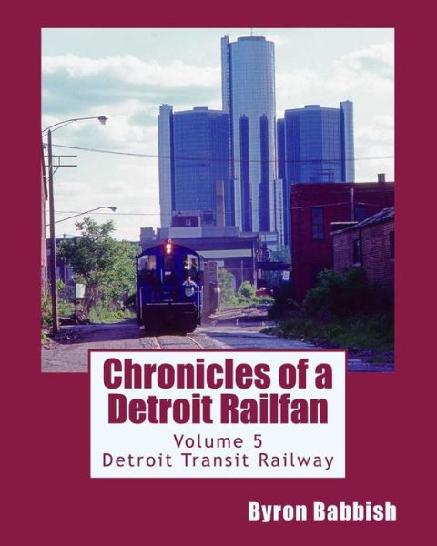 Cover for Byron Babbish · Chronicles of a Detroit Railfan Volume 5: Detroit Transit Railway (Paperback Book) (2014)