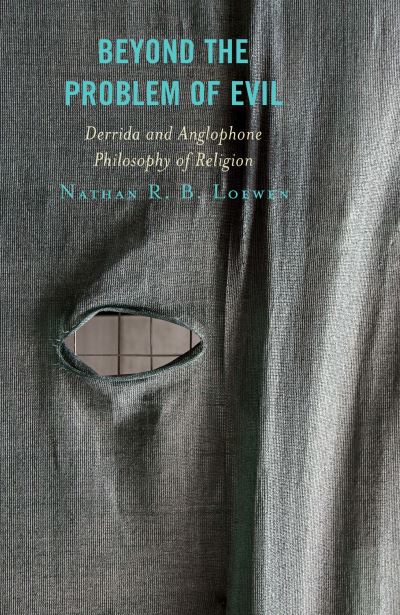 Beyond the Problem of Evil: Derrida and Anglophone Philosophy of Religion - Nathan R. B. Loewen - Books - Bloomsbury Publishing Plc - 9781498555746 - May 11, 2021
