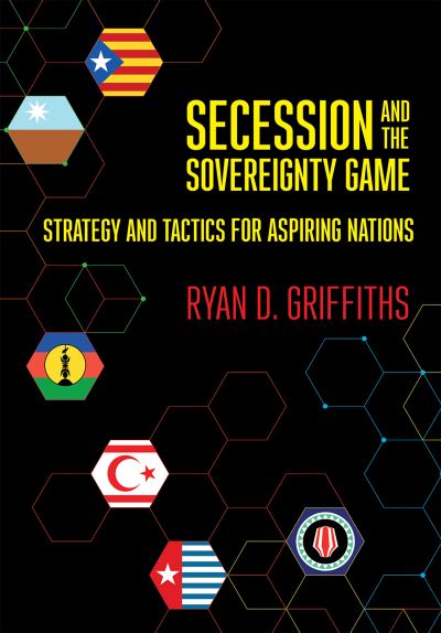 Cover for Ryan D. Griffiths · Secession and the Sovereignty Game: Strategy and Tactics for Aspiring Nations (Hardcover Book) (2021)