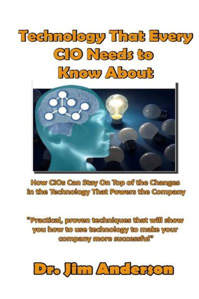 Technology That Every Cio Needs to Know About: How Cios Can Stay on Top of the Changes in the Technology That Powers the Company - Jim Anderson - Books - Createspace - 9781502760746 - October 15, 2014