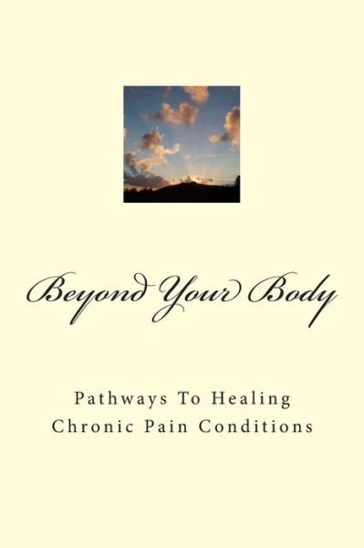 Cover for Gaile Sprissler Phd · Beyond Your Body: Pathways to Healing Chronic Pain Conditions (Paperback Book) (2015)