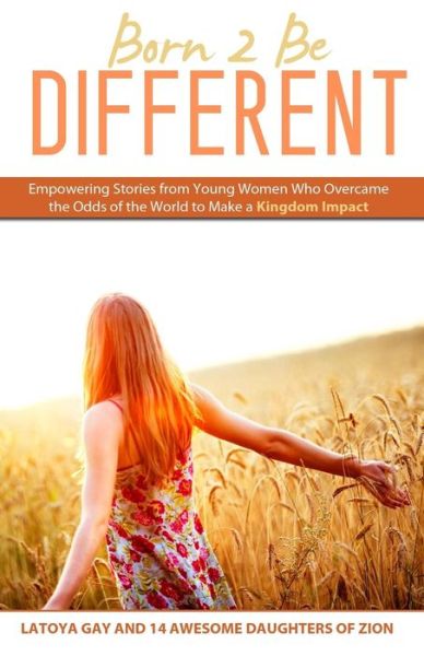 Cover for Latoya Gay · Born 2 Be Different: Empowering Stories from Young Woman Who Overcame the Odds of the World to Make a Kingdom Impact (Paperback Book) (2015)