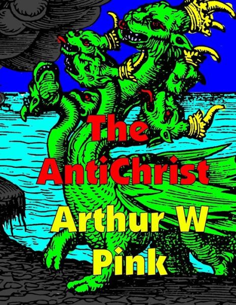 The Antichrist: Low Tide Press Large Print Edition - Arthur W Pink - Książki - Createspace - 9781505417746 - 5 grudnia 2014