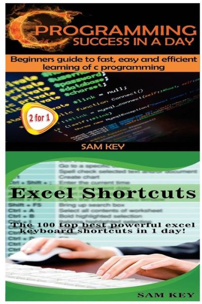 C Programming Success in a Day & Excel Shortcuts - Sam Key - Bøger - Createspace - 9781511571746 - 2. april 2015