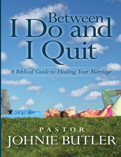 Between I Do and I Quit: a Biblical Guide to Healing Your Marriage - Dr Johnie Butler - Książki - Createspace - 9781514299746 - 10 czerwca 2015