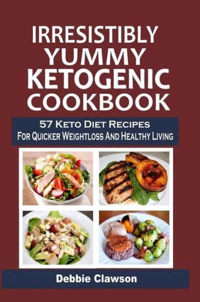 Cover for Debbie Clawson · Irresistibly Yummy Ketogenic Cookbook: 57 Keto Diet Recipes for Quicker Weightloss and Healthy Living (Pocketbok) (2014)