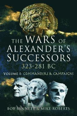 Cover for Bob Bennett · The Wars of Alexander's Successors 323 - 281 BC: Volume 1: Commanders and Campaigns (Paperback Book) (2019)