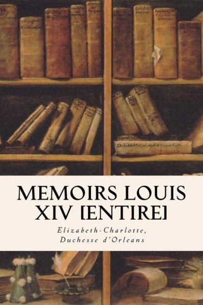 Cover for Elizabeth-charlotte Duchesse D'orleans · Memoirs Louis XIV [Entire] (Paperback Bog) (2016)