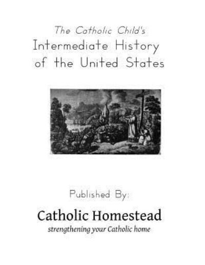 Cover for Frank Sadlier · The Catholic Child's Intermediate History of the United States (Taschenbuch) (2016)