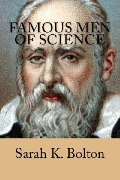 Famous Men of Science - Sarah Knowles Bolton - Boeken - Createspace Independent Publishing Platf - 9781540603746 - 24 november 2016