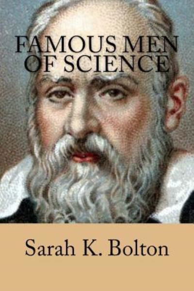 Famous Men of Science - Sarah Knowles Bolton - Libros - Createspace Independent Publishing Platf - 9781540603746 - 24 de noviembre de 2016