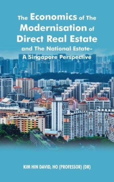 Cover for Kim Hin David Ho · The Economics of the Modernisation of Direct Real Estate and the National Estate - a Singapore Perspective (Hardcover Book) (2022)