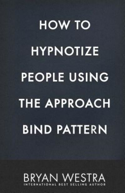 Cover for Bryan Westra · How To Hypnotize People Using The Approach Bind Pattern (Taschenbuch) (2017)