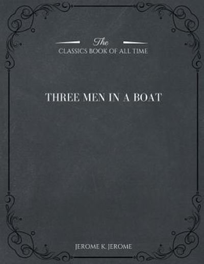 Three Men in a Boat - Jerome K Jerome - Books - Createspace Independent Publishing Platf - 9781546982746 - May 28, 2017