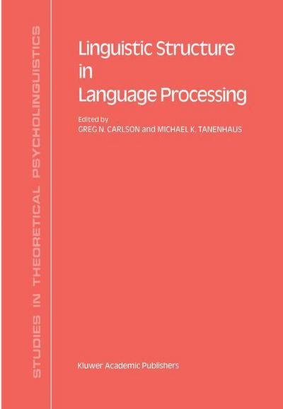 Linguistic Structure in Language Processing - Studies in Theoretical Psycholinguistics - Gregory N Carlson - Books - Kluwer Academic Publishers Group - 9781556080746 - December 31, 1988