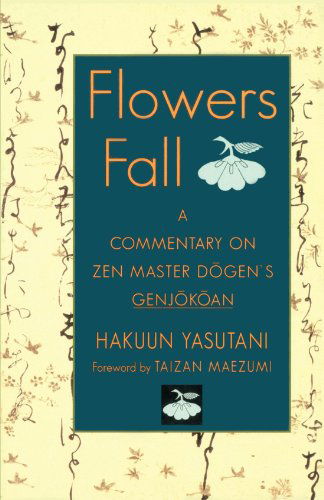 Flowers Fall: a Commentary on Zen Master Dogen's Genjokoan - Hakuun Yasutani - Livros - Shambhala - 9781570626746 - 1 de maio de 2001