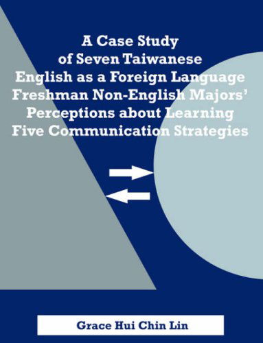 Cover for Grace Hui Chin Lin · A Case Study of Seven Taiwanese English As a Foreign Language Freshman Non-english Majors' Perceptions About Learning Five Communication Strategies (Paperback Book) (2007)