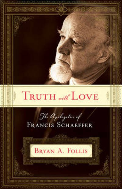 Cover for Bryan A. Follis · Truth with Love: the Apologetics of Francis Schaeffer (Paperback Bog) (2006)