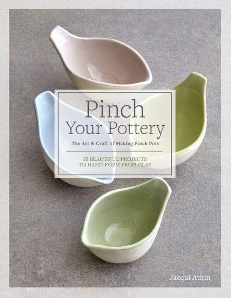 Pinch Your Pottery - Jacqui Atkin - Książki - Quarry Books - 9781589239746 - 29 czerwca 2021