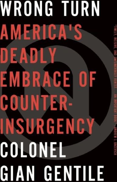 Cover for Colonel Gian Gentile · Wrong Turn: America's Deadly Embrace of Counterinsurgency (Hardcover Book) (2013)