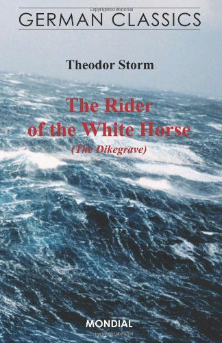 The Rider of the White Horse (The Dikegrave. German Classics) - Theodor Storm - Livros - Mondial - 9781595690746 - 6 de novembro de 2007