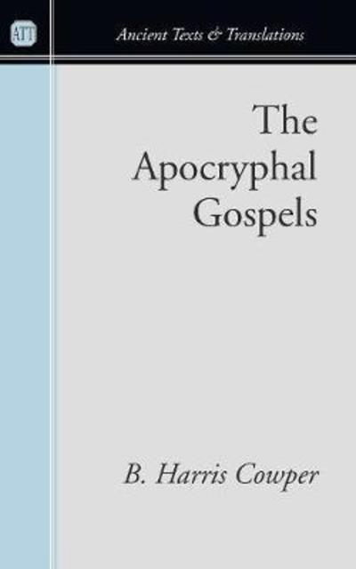 Cover for B. Harris Cowper · The Apocryphal Gospels: and Other Documents Relating to the History of Christ, Translated from the Originals in Greek, Latin, Syriac, Etc., with Notes, Scriptural References, and Prolegomena (Paperback Book) (2006)