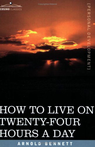 How to Live on Twenty-four Hours a Day - Arnold Bennett - Książki - Cosimo Classics - 9781602060746 - 1 marca 2007