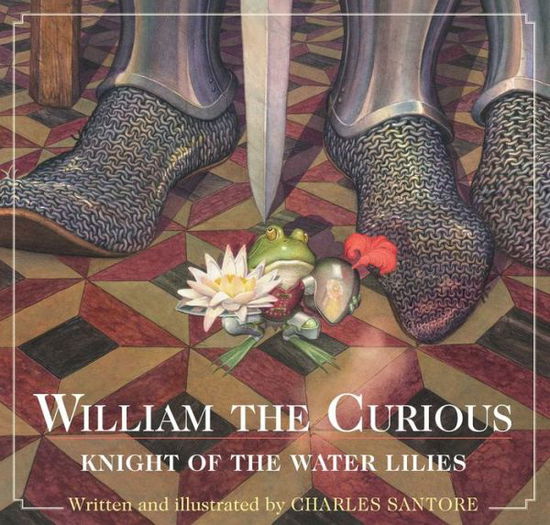 Cover for Charles Santore · William the Curious: Knight of the Water Lilies: The Classic Edition - Charles Santore Children's Classics (Hardcover Book) (2014)