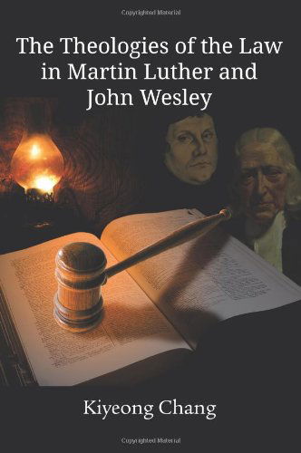 Cover for Kiyeong Chang · The Theologies of the Law in Martin Luther and John Wesley  (Asbury Theological Seminary Series in Pietist / Wesleyan Studies) (Paperback Book) (2014)