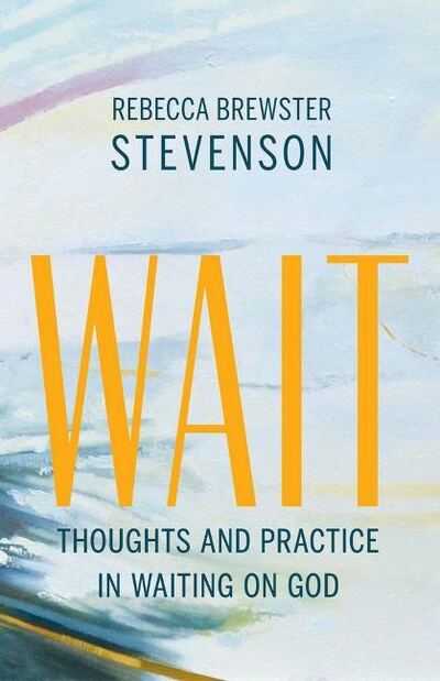 Cover for Rebecca Brewster Stevenson · Wait: Thoughts and Practice in Waiting on God (Paperback Book) (2019)