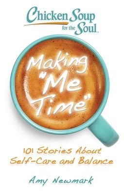 Cover for Amy Newmark · Chicken Soup for the Soul: Making Me Time: 101 Stories About Self-Care and Balance (Paperback Book) (2021)