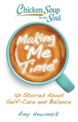 Chicken Soup for the Soul: Making Me Time: 101 Stories About Self-Care and Balance - Amy Newmark - Books - Chicken Soup for the Soul Publishing, LL - 9781611590746 - February 16, 2021