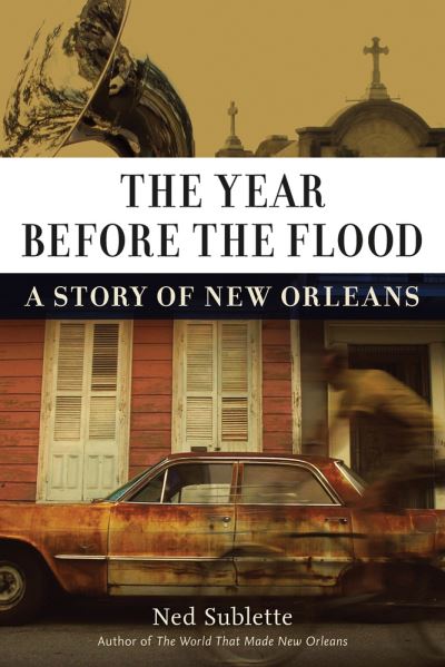 Cover for Ned Sublette · The Year Before the Flood A Story of New Orleans (Paperback Book) (2017)