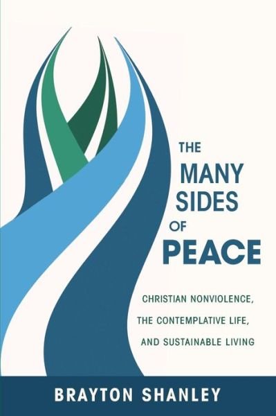 Cover for Brayton Shanley · The Many Sides of Peace: Christian Nonviolence, the Contemplative Life, and Sustainable Living (Paperback Book) (2013)