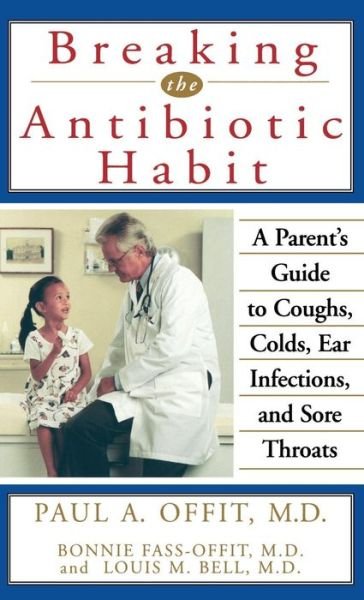 Cover for Paul  A. Offit · Breaking the Antibiotic Habit: a Parent's Guide to Coughs, Colds, Ear Infections, and Sore Throats (Hardcover bog) (1999)