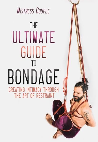 Cover for Couple, Mistress (Mistress Couple) · The Ultimate Guide to Bondage: Creating Intimacy Through the Art of Restraint (Paperback Bog) (2018)