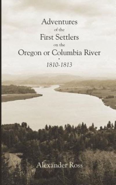Cover for Alexander Ross · Adventures of the First Settlers on the Oregon or Columbia River, 1810-1813 (Pocketbok) (2018)