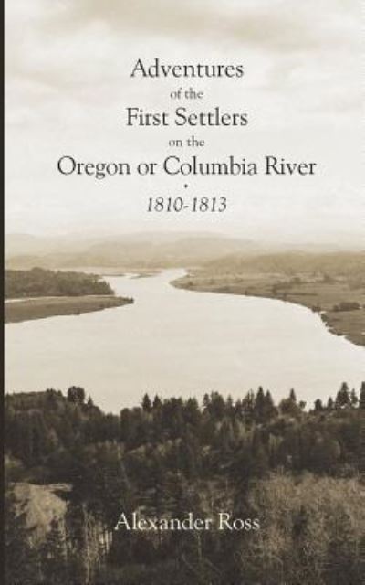 Cover for Alexander Ross · Adventures of the First Settlers on the Oregon or Columbia River, 1810-1813 (Paperback Book) (2018)